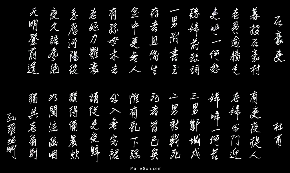 poet Du Fu 杜甫 石壕吏 暮投石壕村 有吏夜捉人 老翁逾墙走 老妇出门迎...
           translated at mariesun.com, ebook - The Beauty of Tang Poems and Chinese Calligraphy 唐诗与中国篆字书法之美