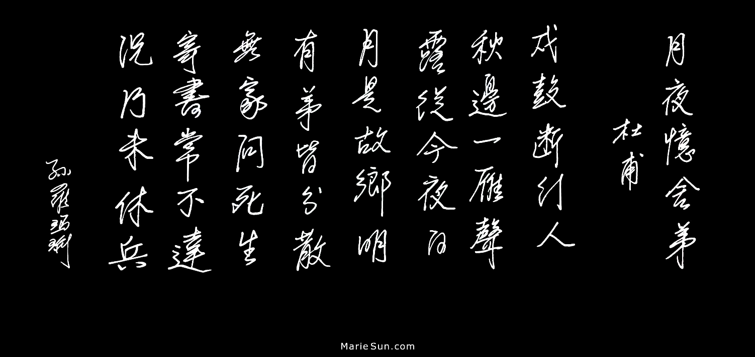  poet Du Fu 杜甫 月夜忆舍弟 戍鼓断人行
秋边一雁声 露从今夜白 月是故乡明... 
 at mariesun.com, ebook - The Beauty of Tang Poems and Chinese Calligraphy 唐诗与中国篆字书法之美
 