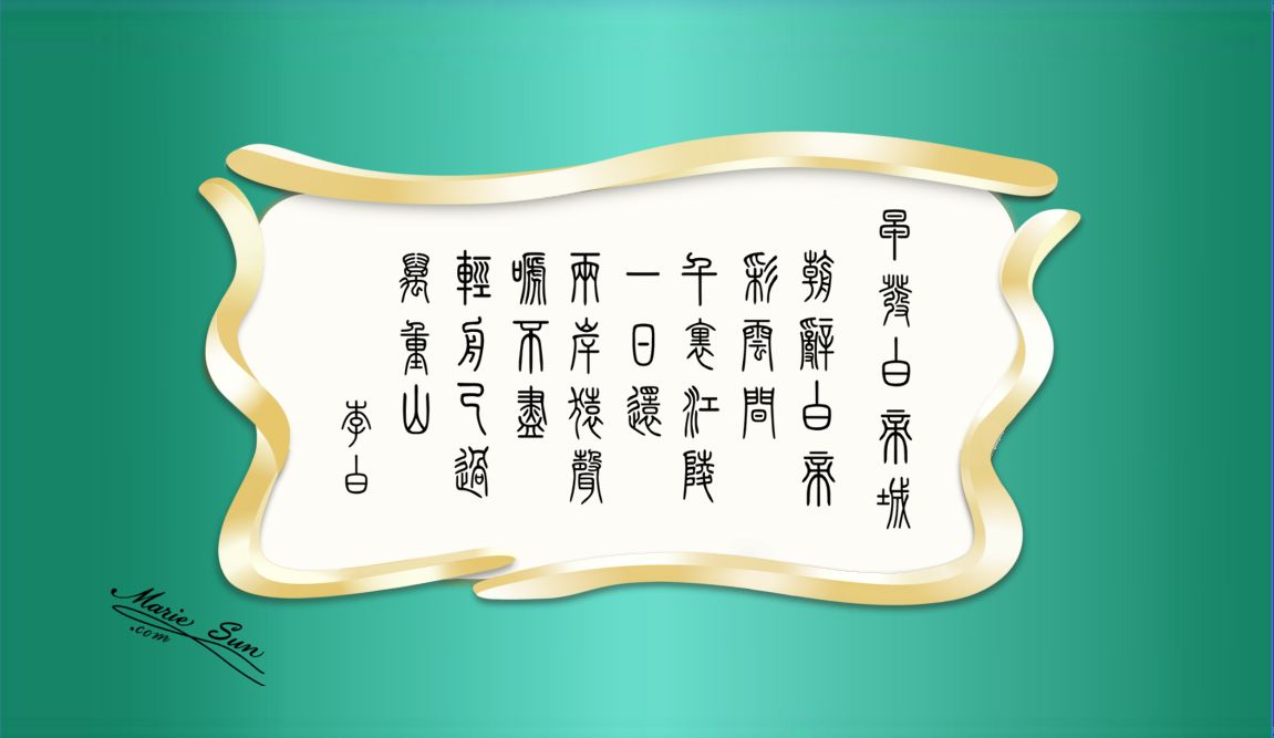 唐诗 Tang Poems English translation by Marie Sun and Alex Sun (mother and son). 'Setting Out Early from Baidicheng' written by Li Bai. Trump’s granddaughter,
   Arabella, recited Chinese Tang poem - 'Setting Out Early from Baidicheng'
 特朗普外孙女：阿拉贝拉 会背诵 唐诗 - 早發白帝城 - 李白.    李白 早发白帝城 朝辞白帝彩云间 千里江陵一日还 两岸猿声啼不尽  轻舟已过万重山 - 
唐诗与中国篆字书法之美 view Tang Poems at MarieSun.com